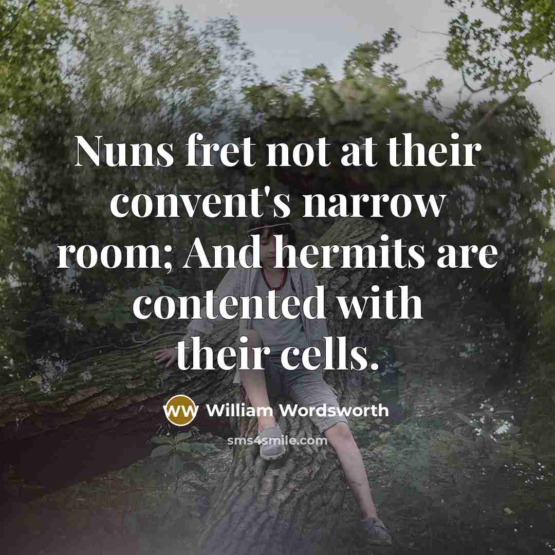 “Nuns fret not at their convent's narrow room; And hermits…” quote by William Wordsworth