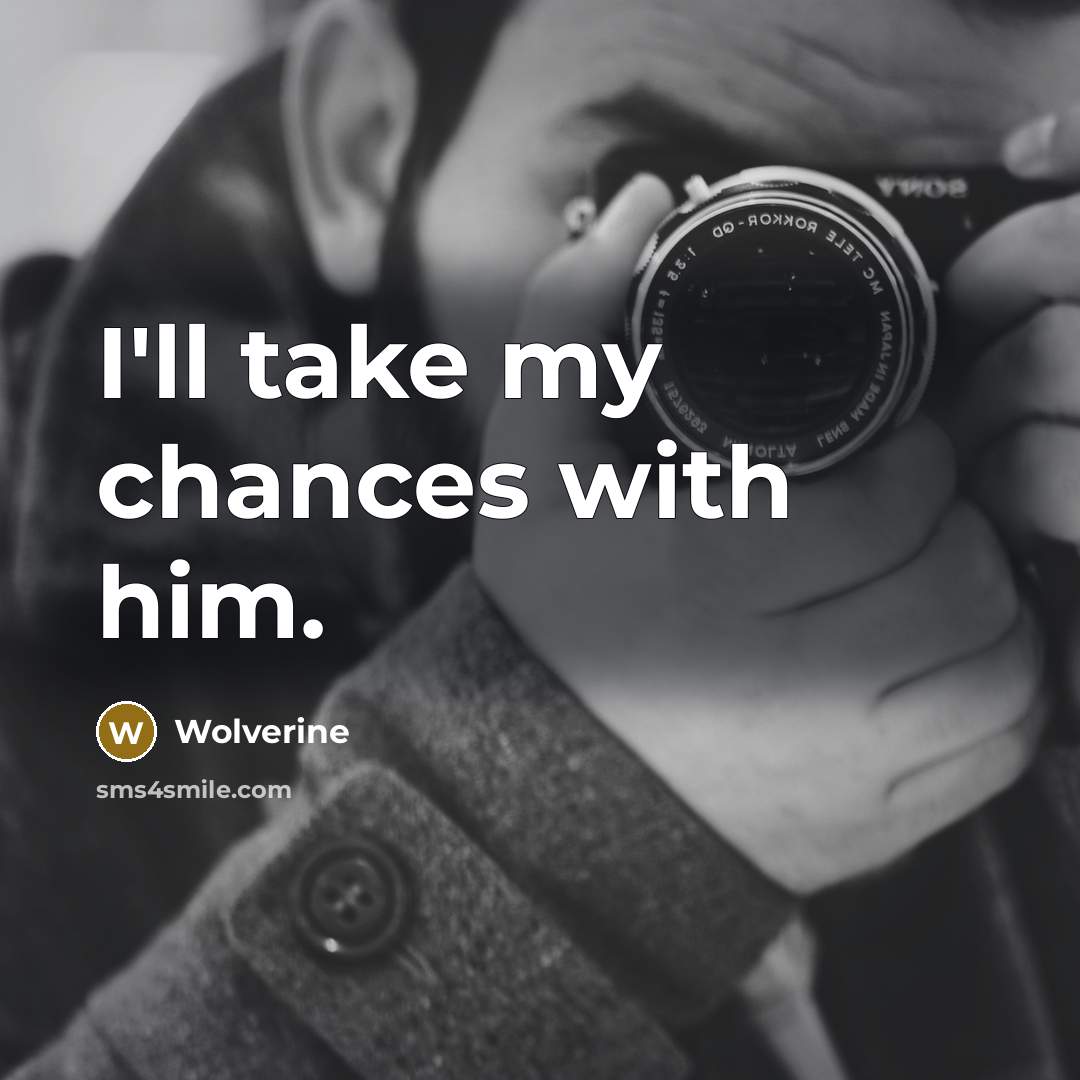 “I'll take my chances with him.…” quote by Wolverine