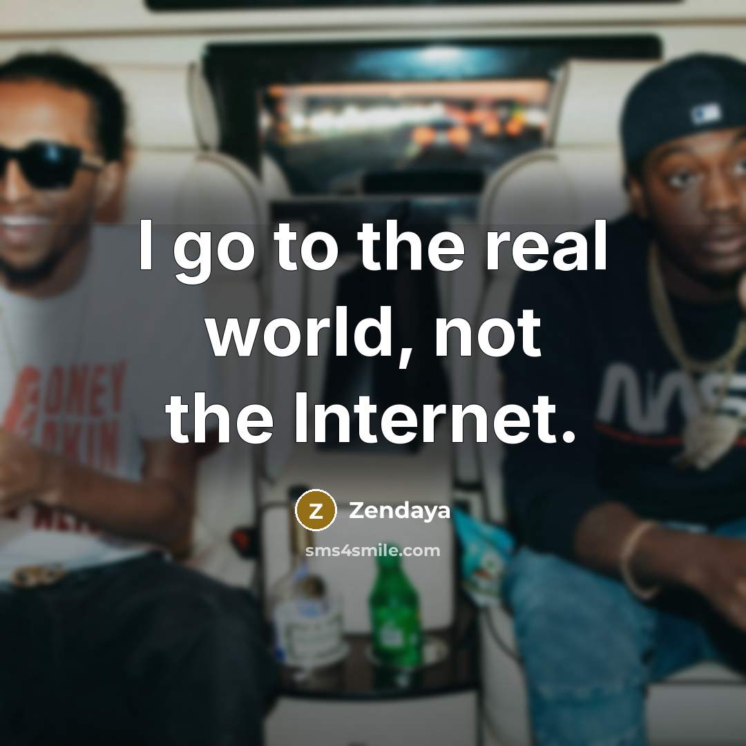 “I go to the real world, not the Internet.…” quote by Zendaya