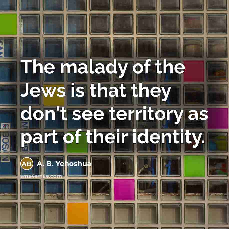 “The malady of the Jews is that they don't see…” quote by A. B. Yehoshua