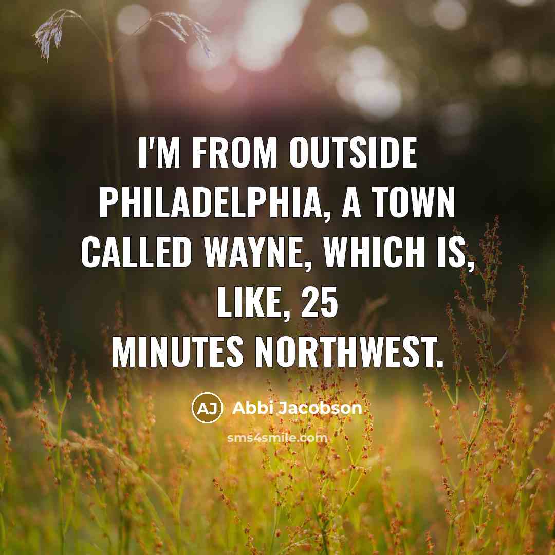 “I'm from outside Philadelphia, a town called Wayne, which is,…” quote by Abbi Jacobson