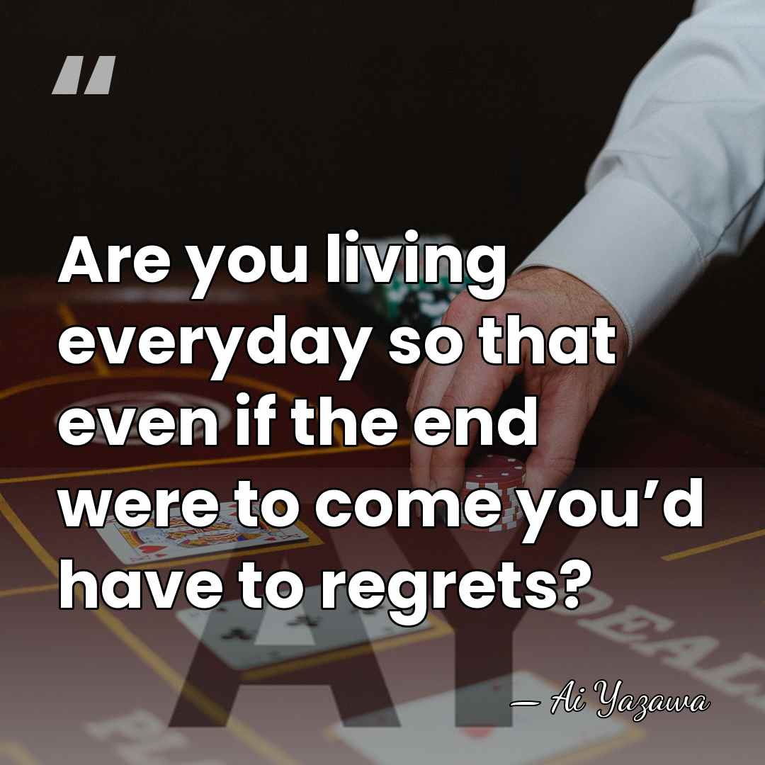 Are you living everyday so that even if the end were to&hellip; - Ai Yazawa