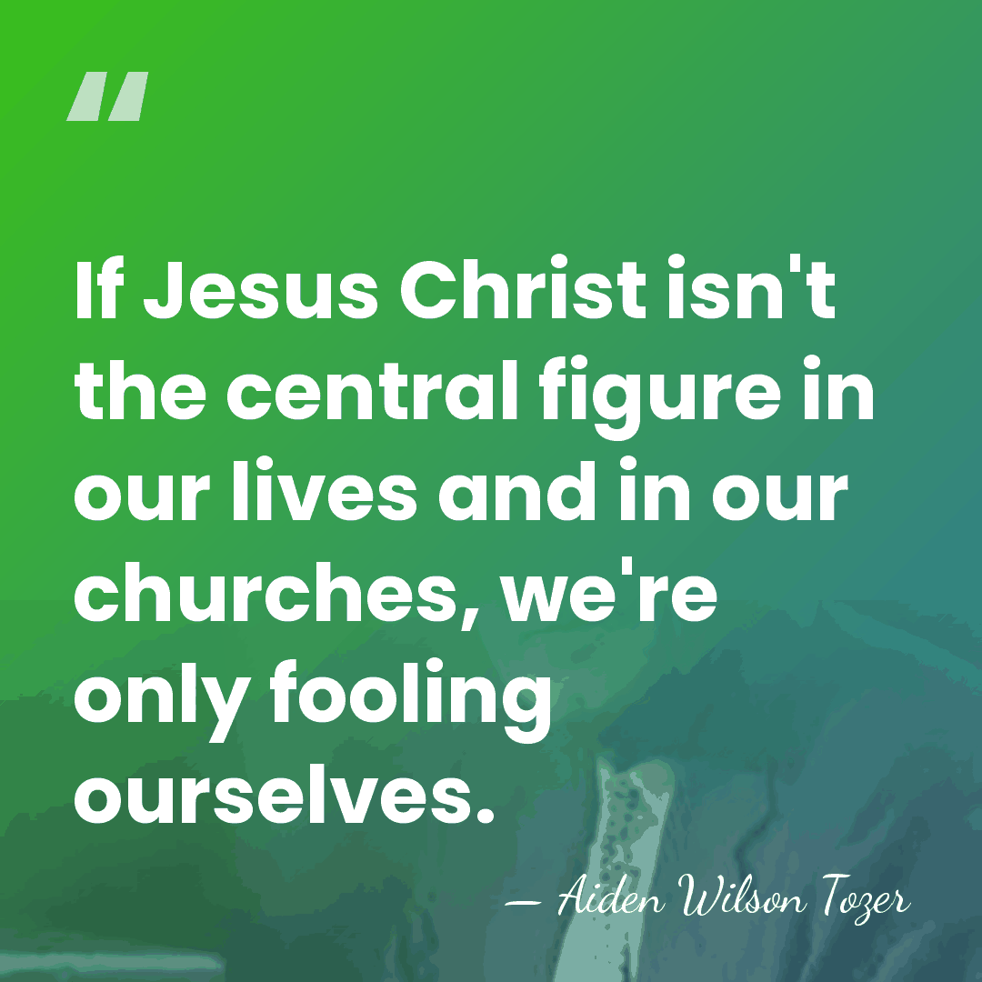 If Jesus Christ isn't the central figure in our lives and in&hellip; - Aiden Wilson Tozer