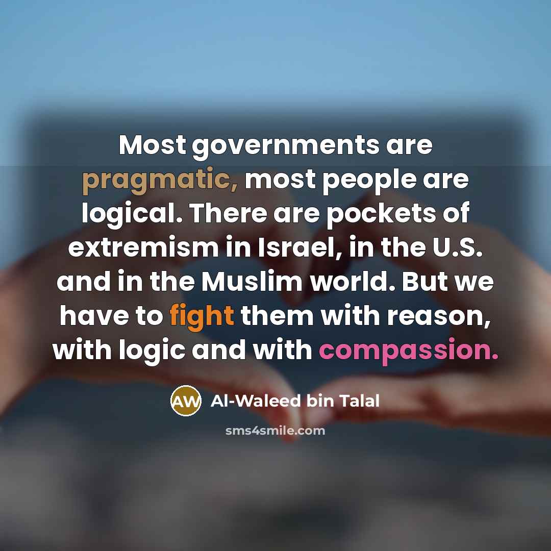 “Most governments are pragmatic, most people are logical. There are…” quote by Al-Waleed bin Talal