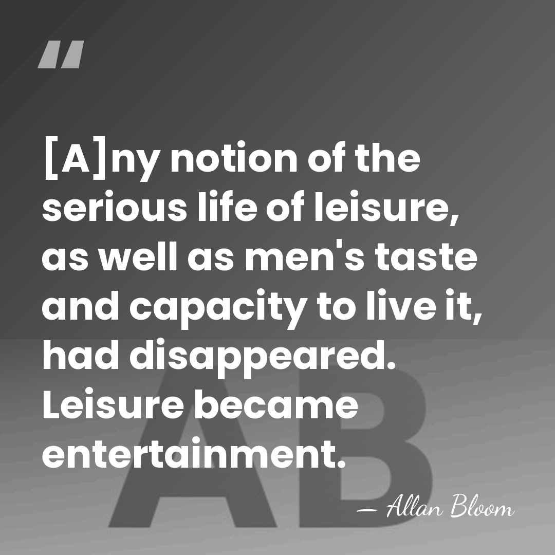 [A]ny notion of the serious life of leisure, as well as men's&hellip; - Allan Bloom