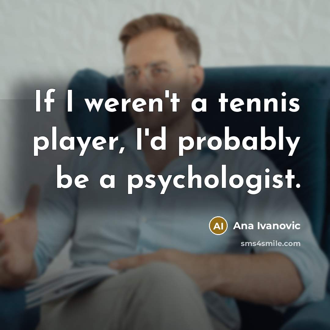 “If I weren't a tennis player, I'd probably be a…” quote by Ana Ivanovic