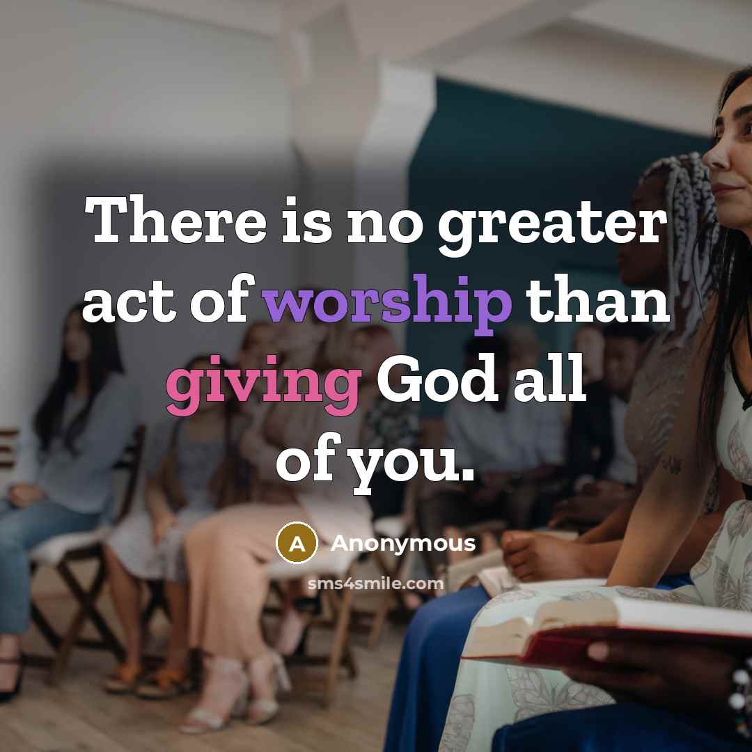 “There is no greater act of worship than giving God…” quote by Anonymous