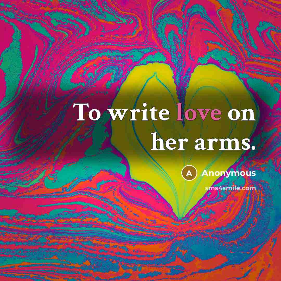 “To write love on her arms.” quote by Anonymous