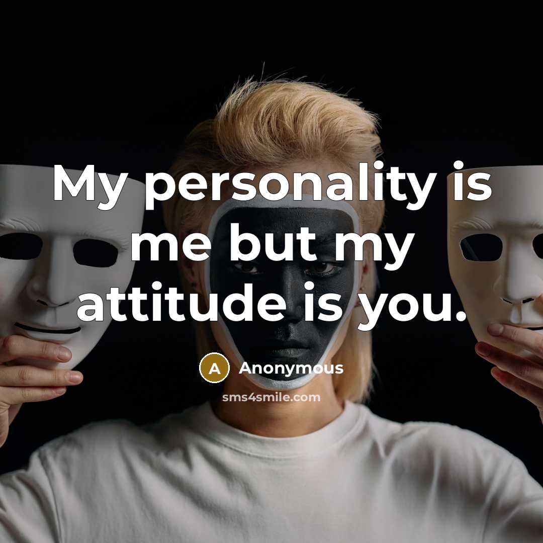 “My personality is me but my attitude is you.…” quote by Anonymous