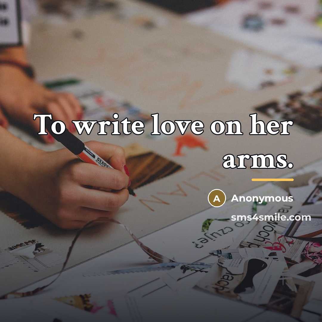 “To write love on her arms.…” quote by Anonymous