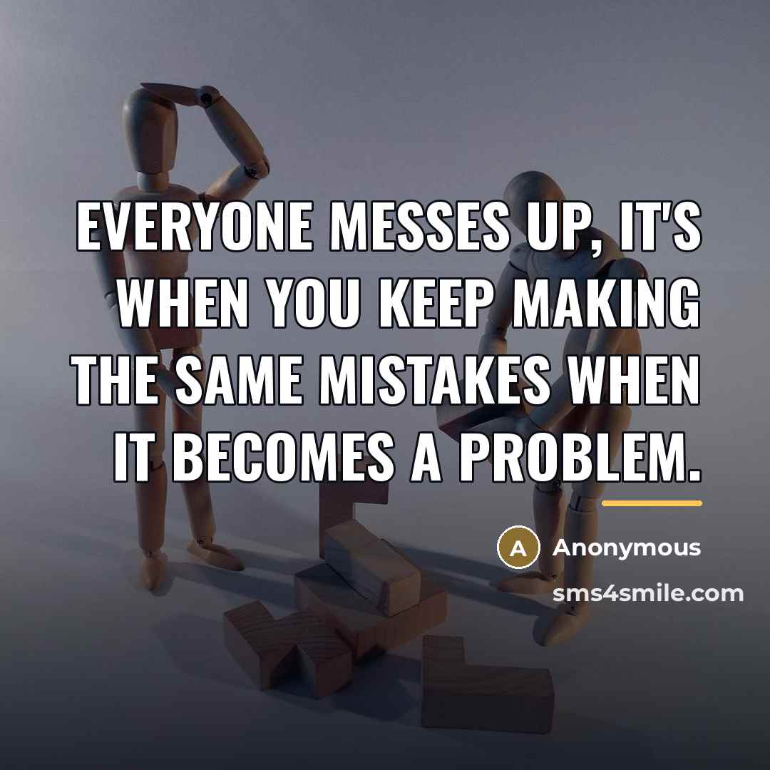 “Everyone messes up, it's when you keep making the same…” quote by Anonymous