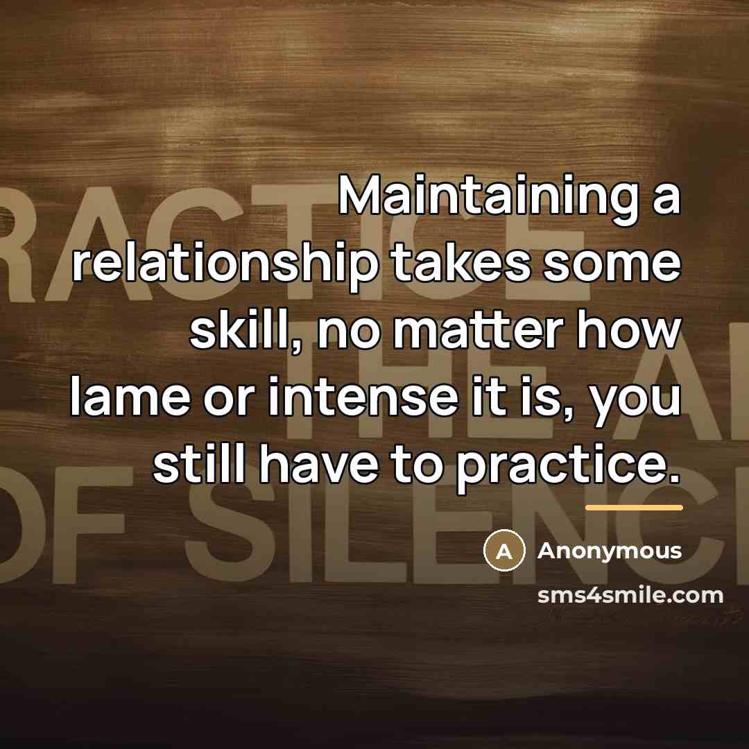 “Maintaining a relationship takes some skill, no matter how lame…” quote by Anonymous