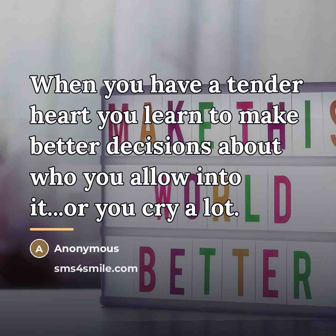 “When you have a tender heart you learn to make…” quote by Anonymous