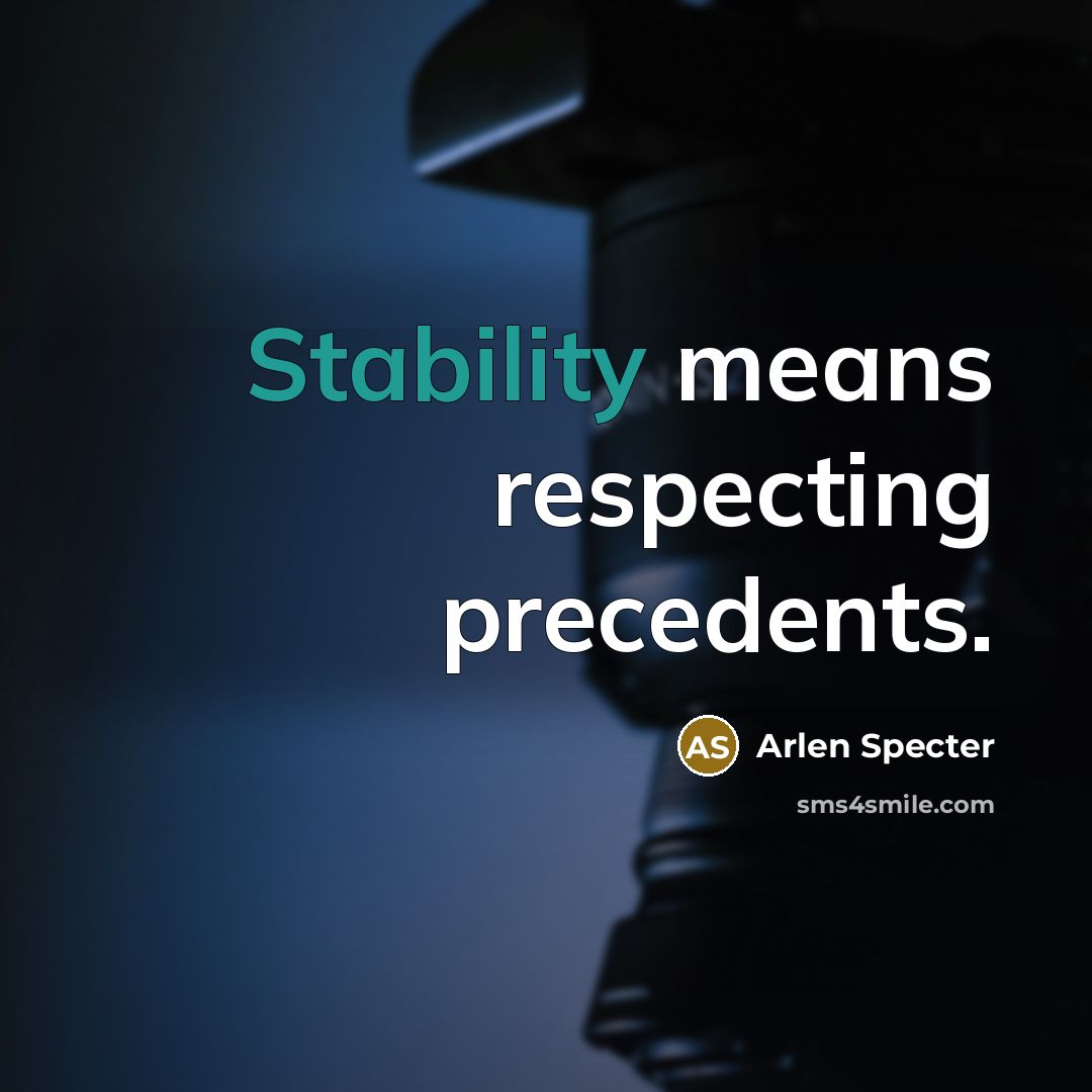 “Stability means respecting precedents.…” quote by Arlen Specter