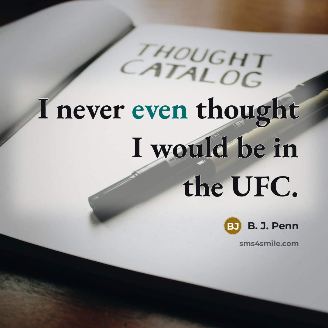 “I never even thought I would be in the UFC.…” quote by B. J. Penn