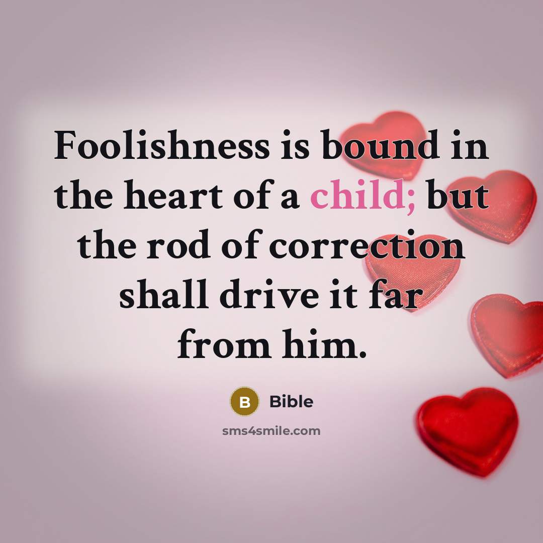“Foolishness is bound in the heart of a child; but…” quote by Bible