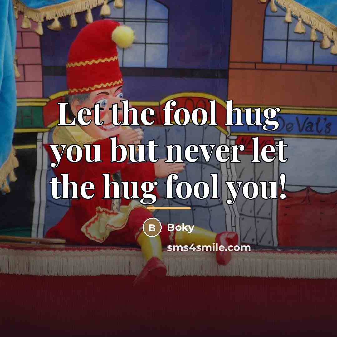 “Let the fool hug you but never let the hug…” quote by Boky
