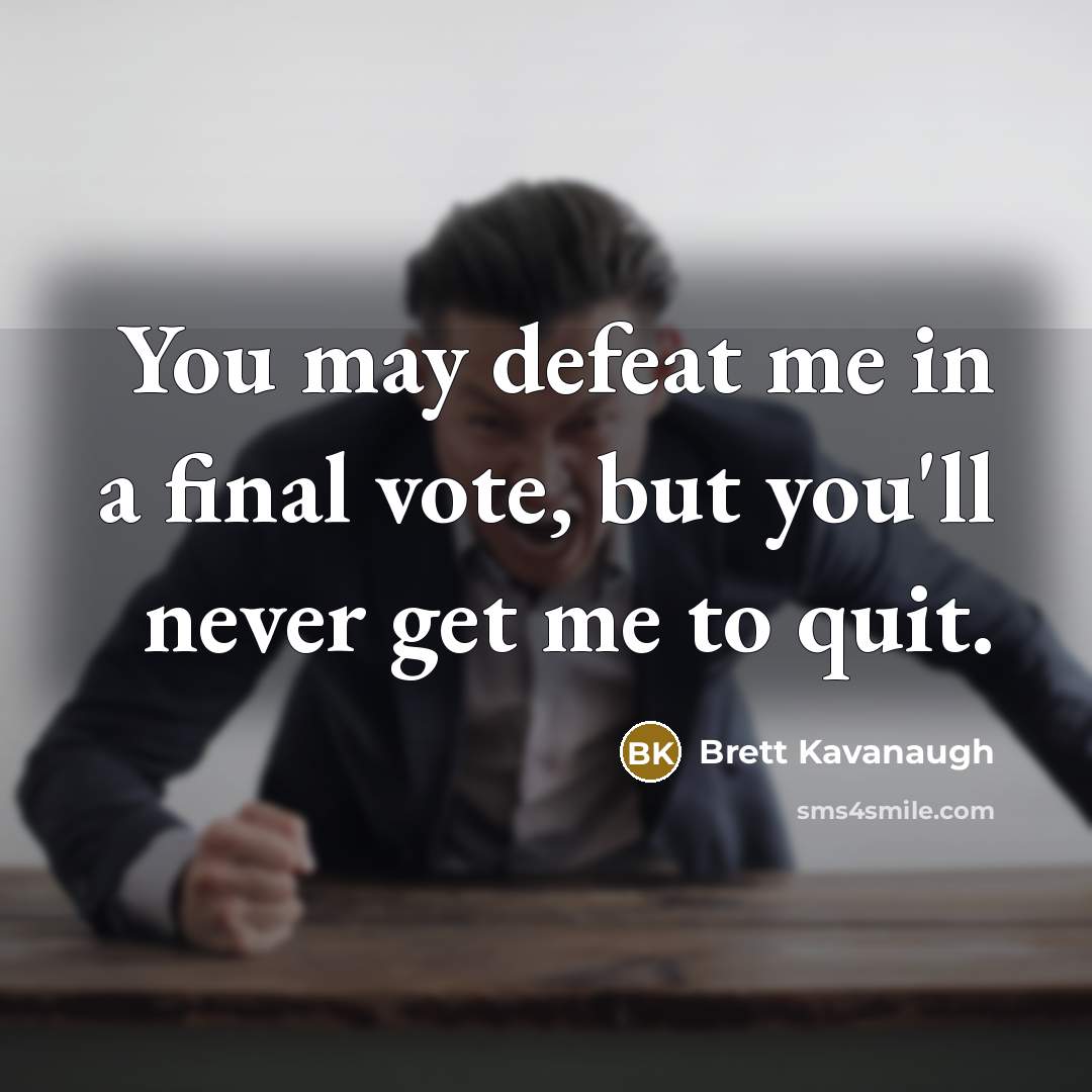“You may defeat me in a final vote, but you'll…” quote by Brett Kavanaugh