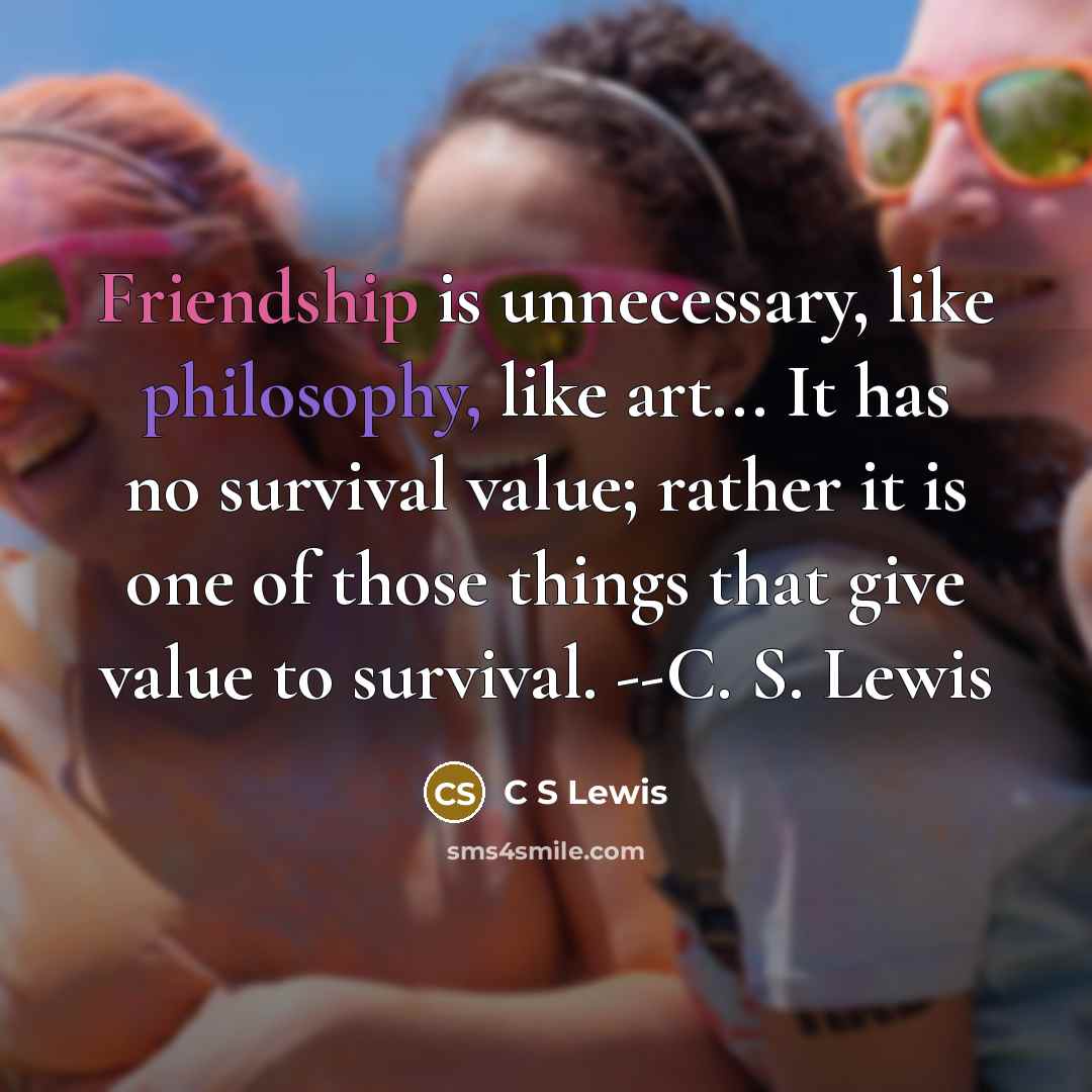 “Friendship is unnecessary, like philosophy, like art... It has no…” quote by C S Lewis