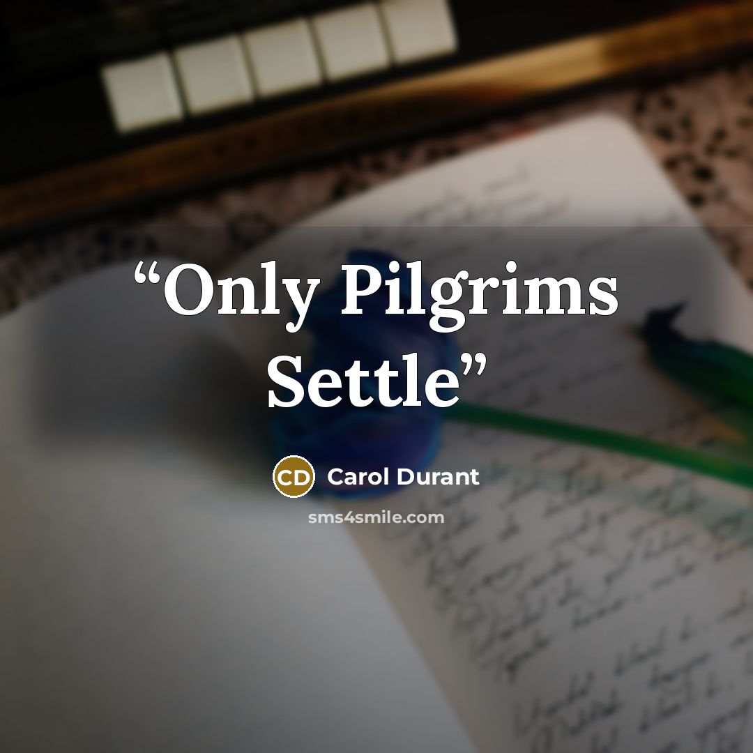 “Only Pilgrims Settle” quote by Carol Durant