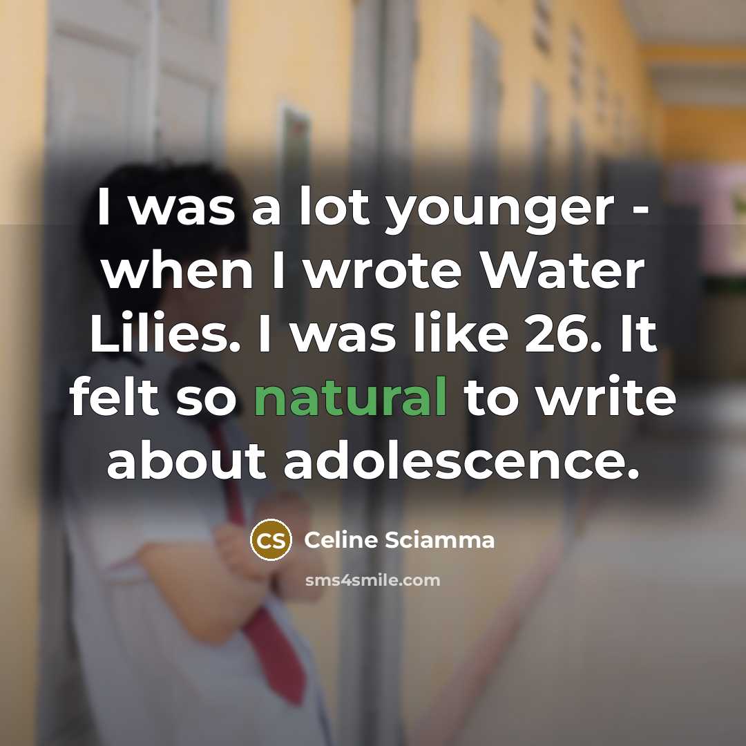 “I was a lot younger - when I wrote Water…” quote by Celine Sciamma