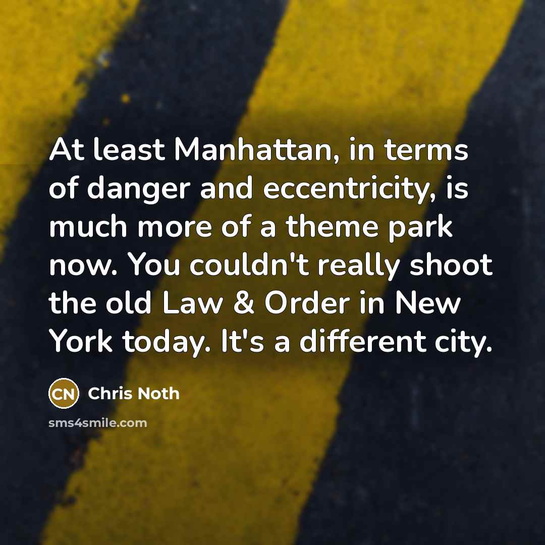 “At least Manhattan, in terms of danger and eccentricity, is…” quote by Chris Noth