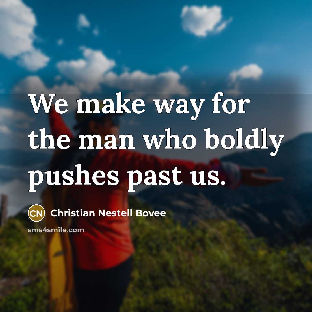 “We make way for the man who boldly pushes past…” quote by Christian Nestell Bovee
