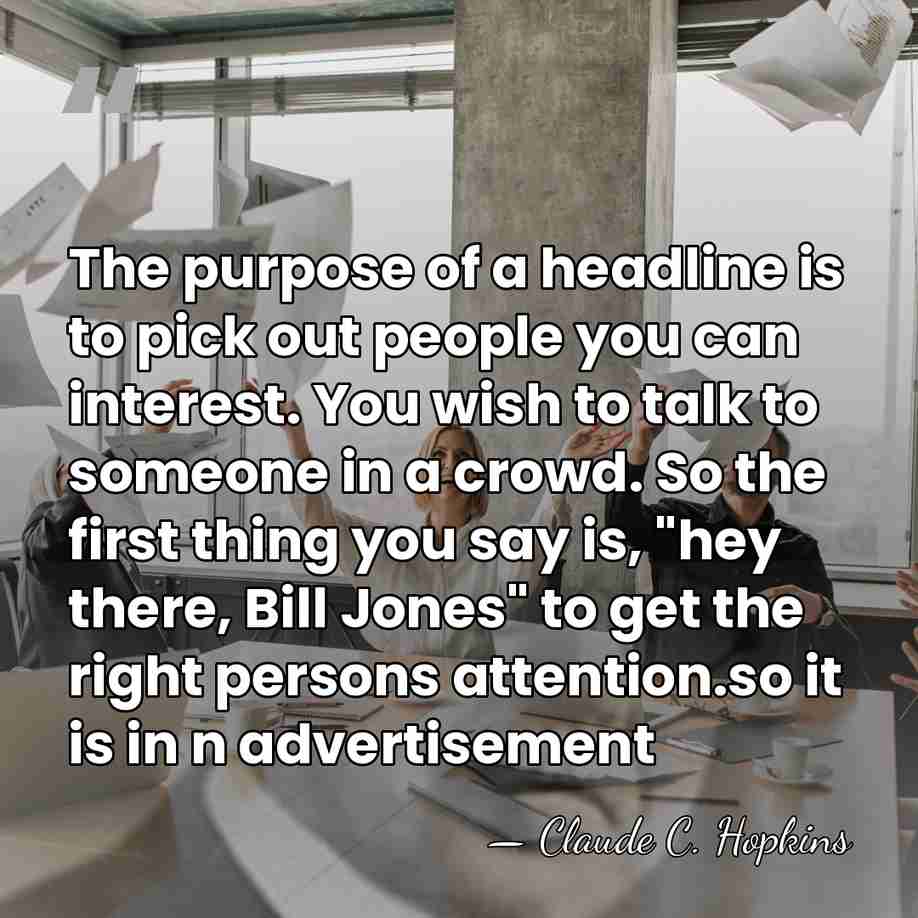 The purpose of a headline is to pick out people you can&hellip; - Claude C. Hopkins