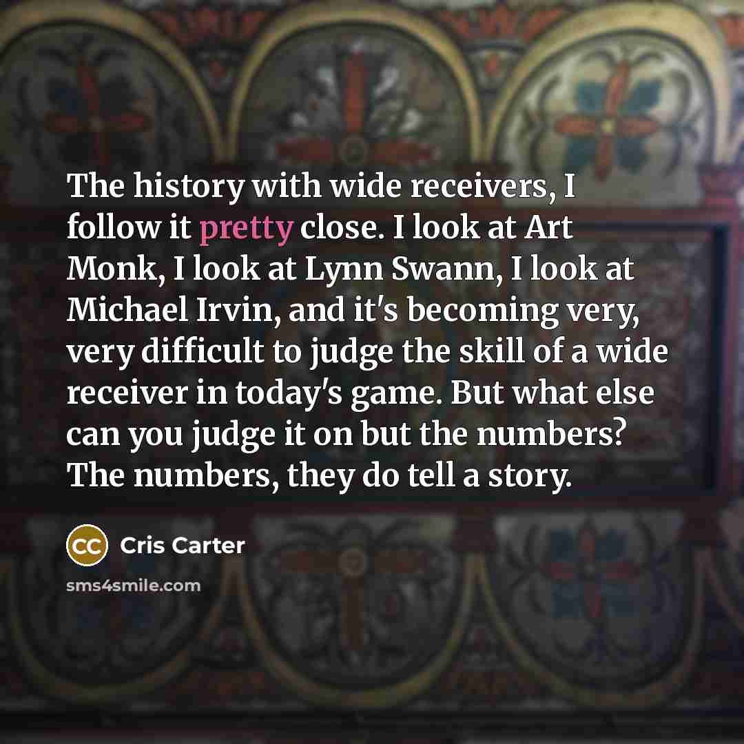 “The history with wide receivers, I follow it pretty close.…” quote by Cris Carter