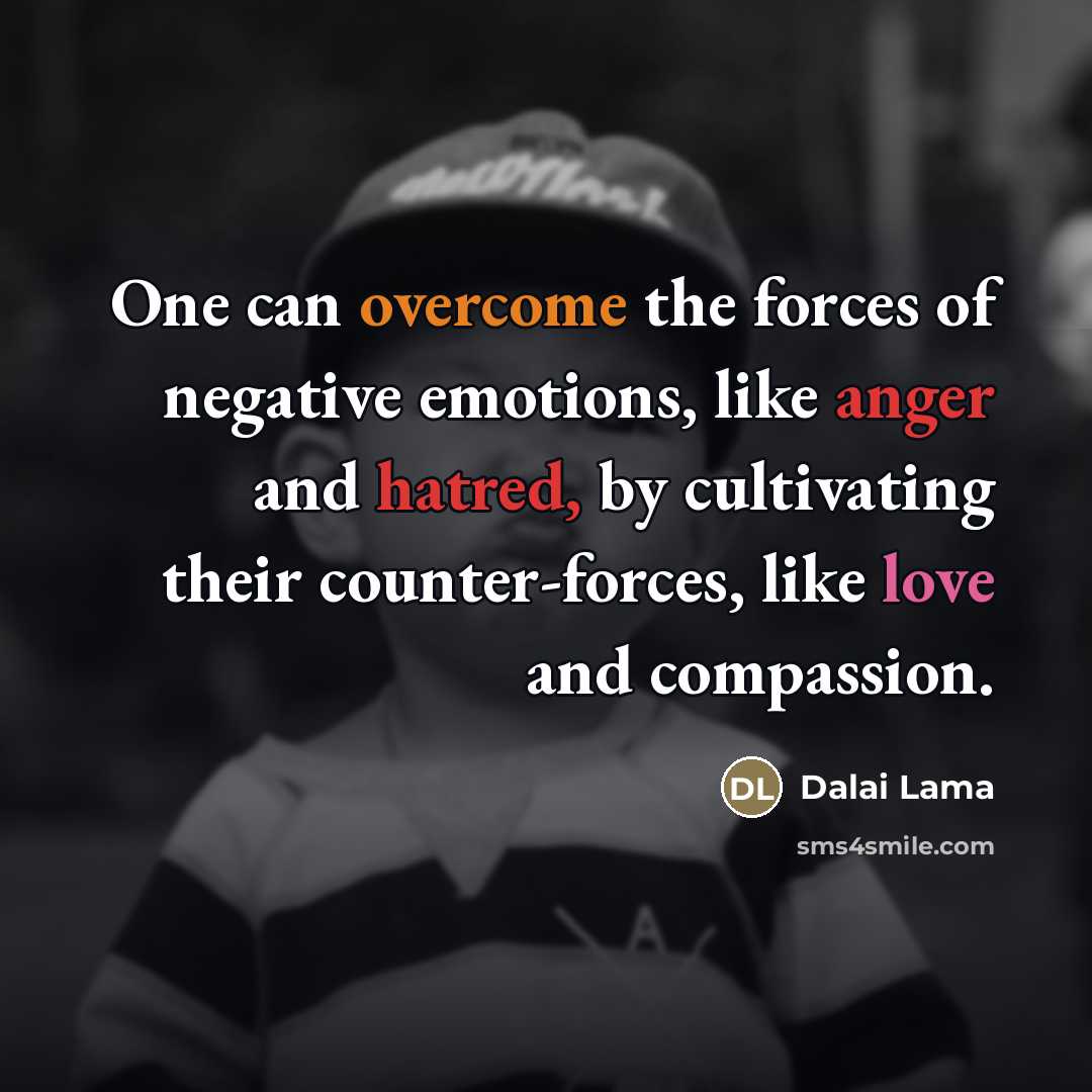 “One can overcome the forces of negative emotions, like anger…” quote by Dalai Lama