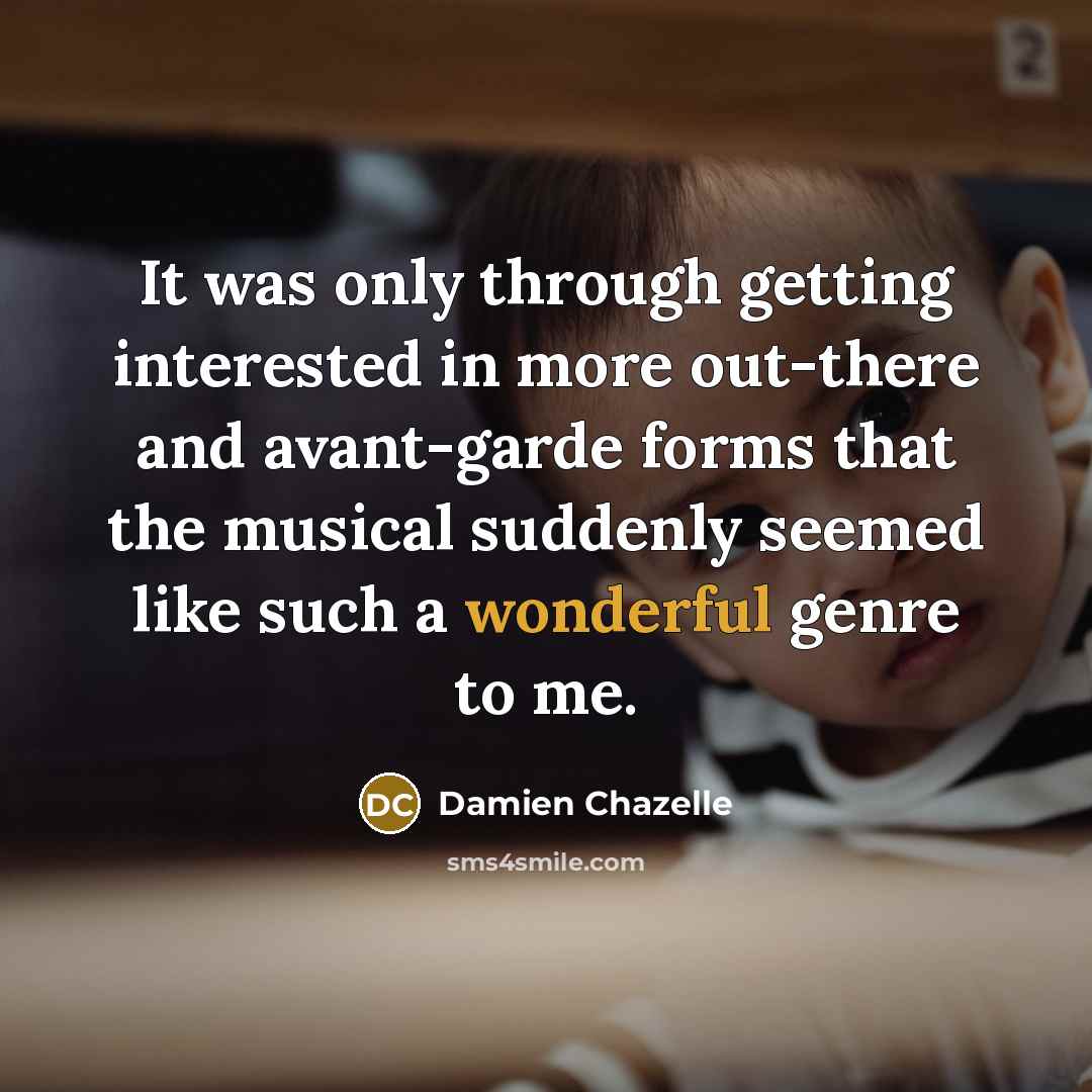 “It was only through getting interested in more out-there and…” quote by Damien Chazelle