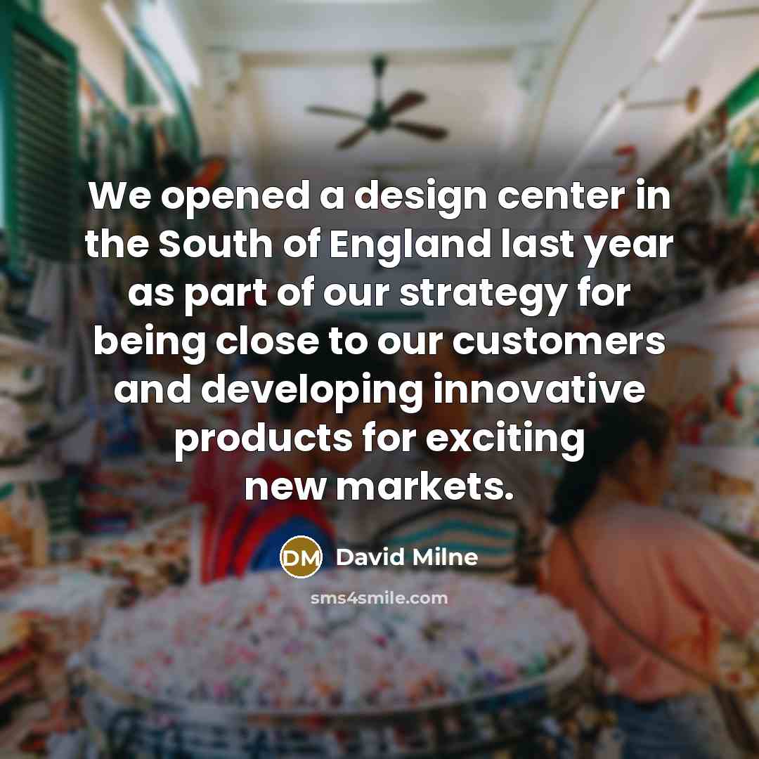 “We opened a design center in the South of England…” quote by David Milne