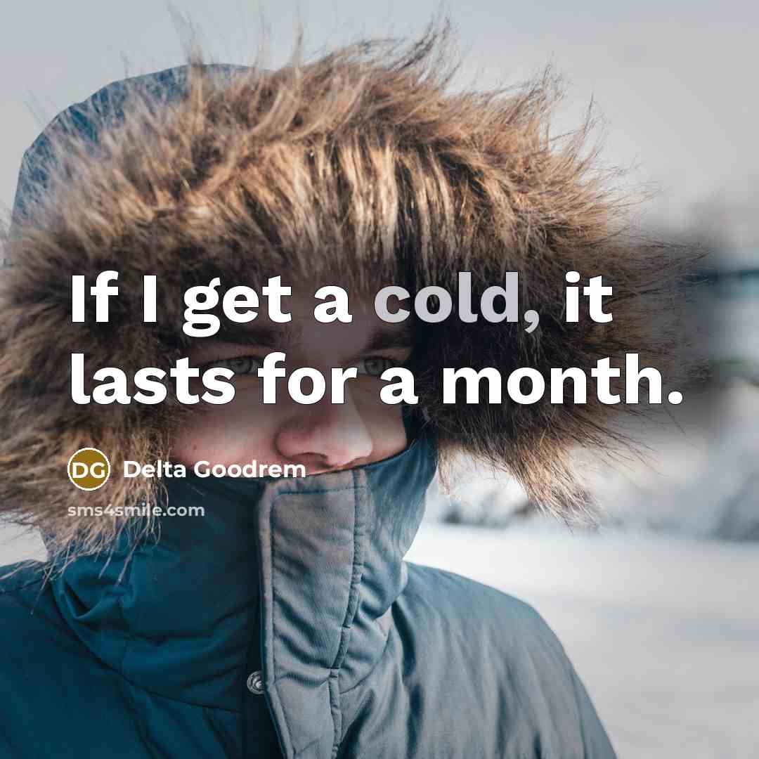 “If I get a cold, it lasts for a month.…” quote by Delta Goodrem