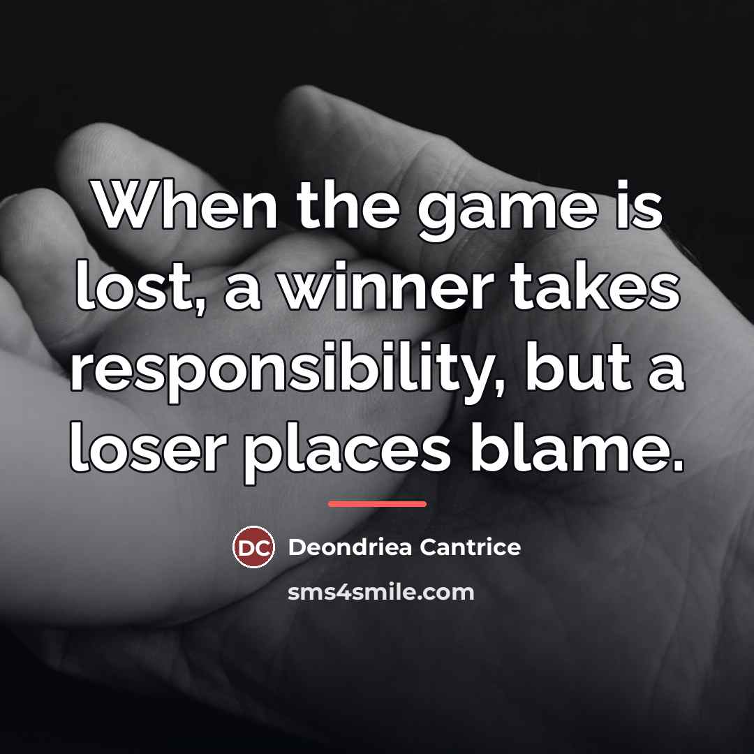 “When the game is lost, a winner takes responsibility, but…” quote by Deondriea Cantrice
