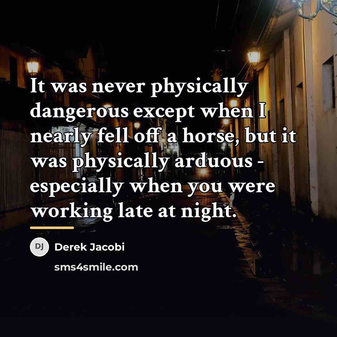 “It was never physically dangerous except when I nearly fell…” quote by Derek Jacobi