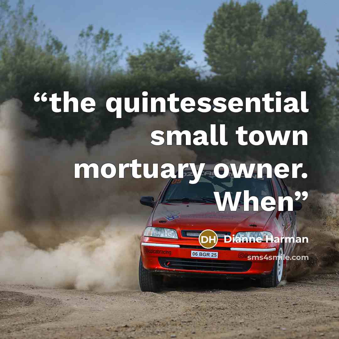 “the quintessential small town mortuary owner. When” quote by Dianne Harman