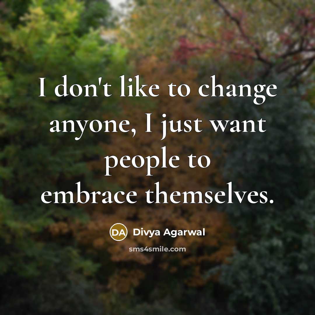 “I don't like to change anyone, I just want people…” quote by Divya Agarwal