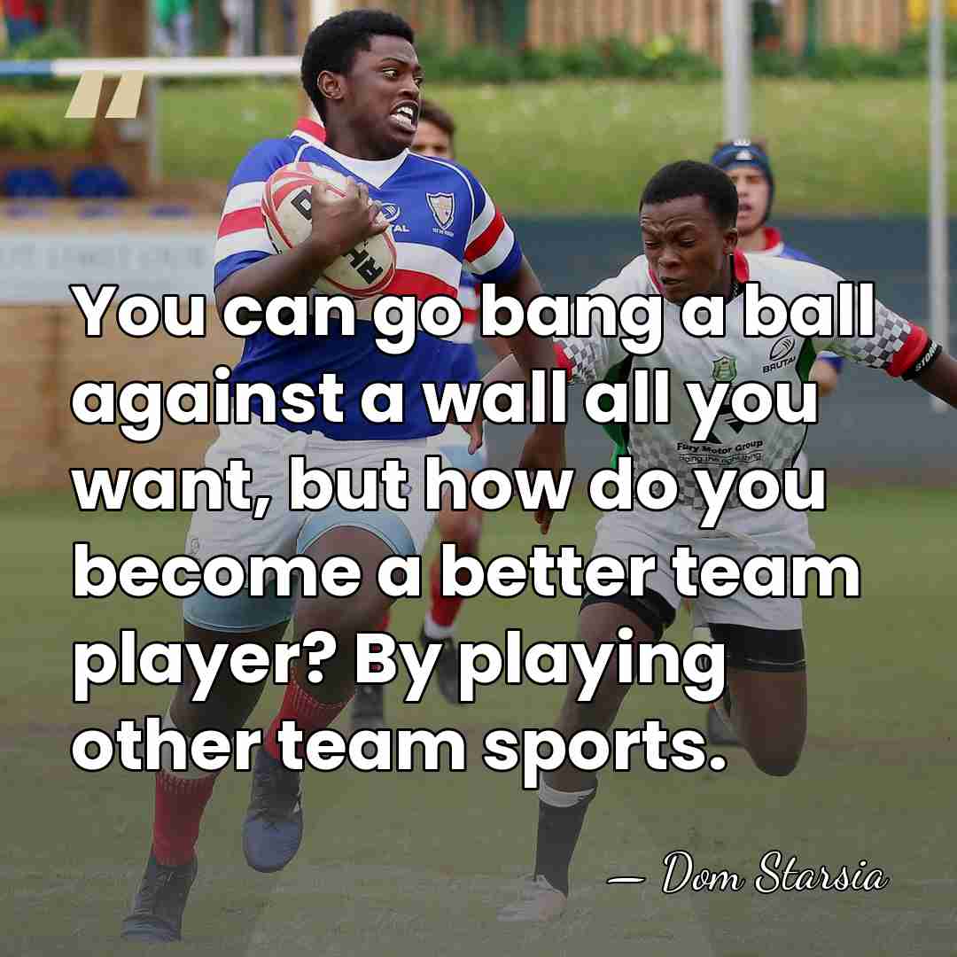 You can go bang a ball against a wall all you want,&hellip; - Dom Starsia