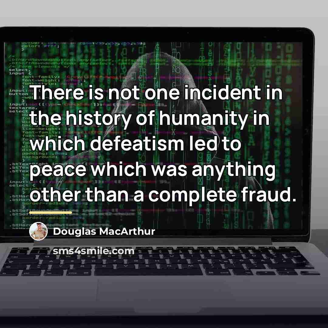 “There is not one incident in the history of humanity…” quote by Douglas MacArthur