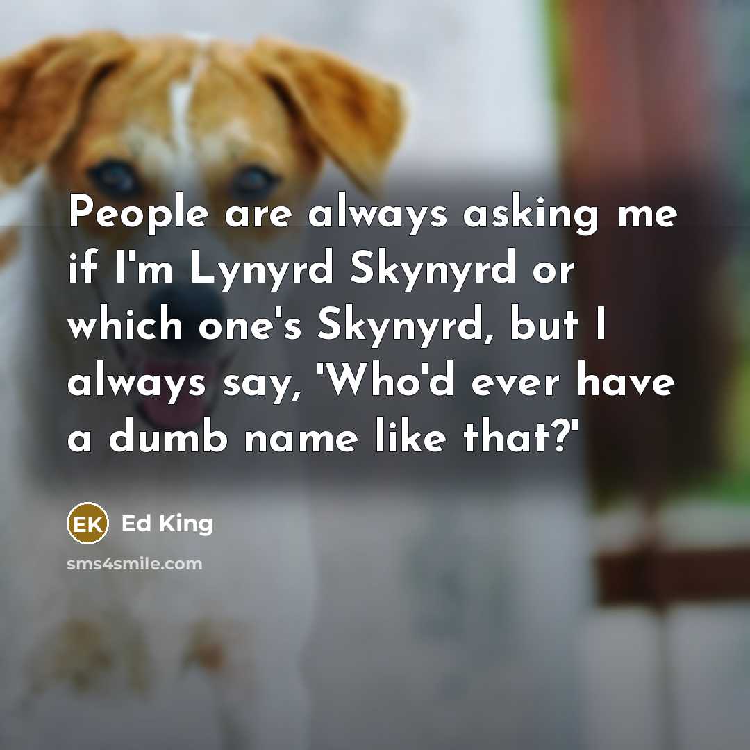 “People are always asking me if I'm Lynyrd Skynyrd or…” quote by Ed King