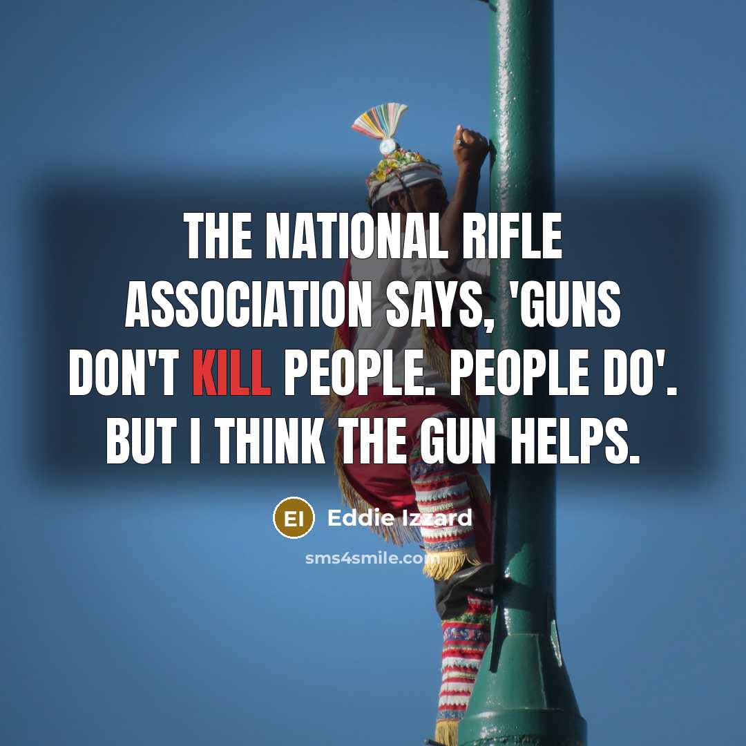 “The National Rifle Association says, 'Guns don't kill people. People…” quote by Eddie Izzard
