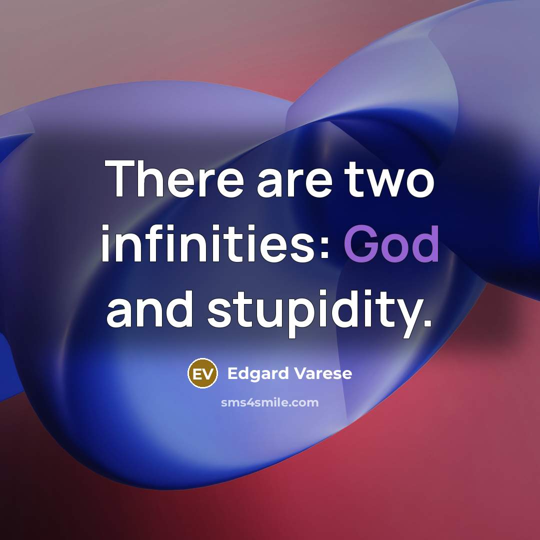 “There are two infinities: God and stupidity.…” quote by Edgard Varese