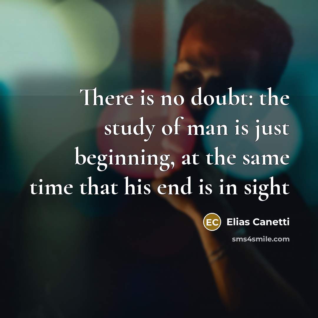 “There is no doubt: the study of man is just…” quote by Elias Canetti