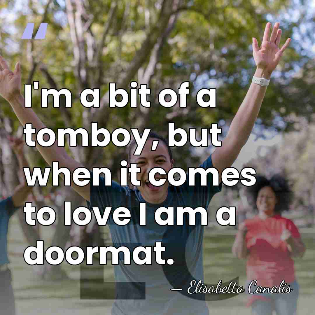 I'm a bit of a tomboy, but when it comes to love&hellip; - Elisabetta Canalis