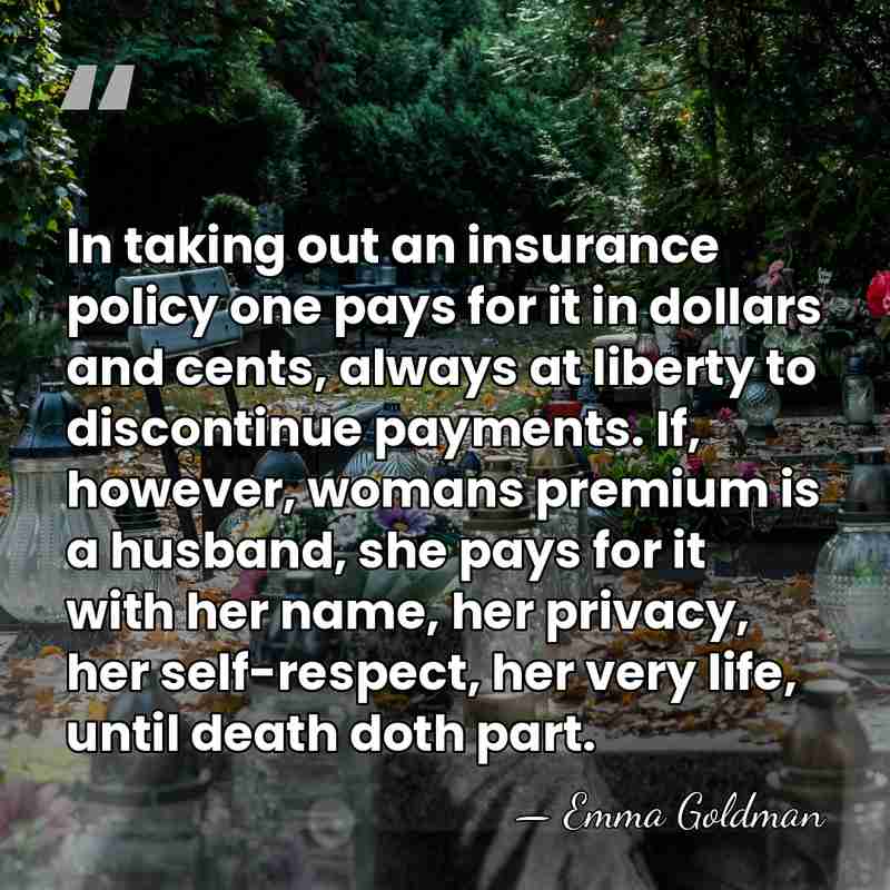 In taking out an insurance policy one pays for it in dollars&hellip; - Emma Goldman