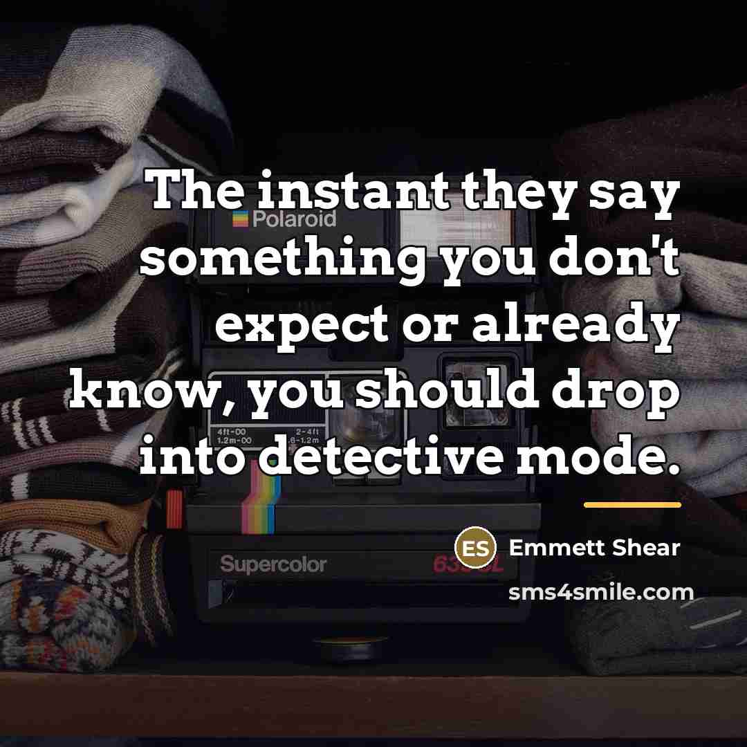 “The instant they say something you don't expect or already…” quote by Emmett Shear