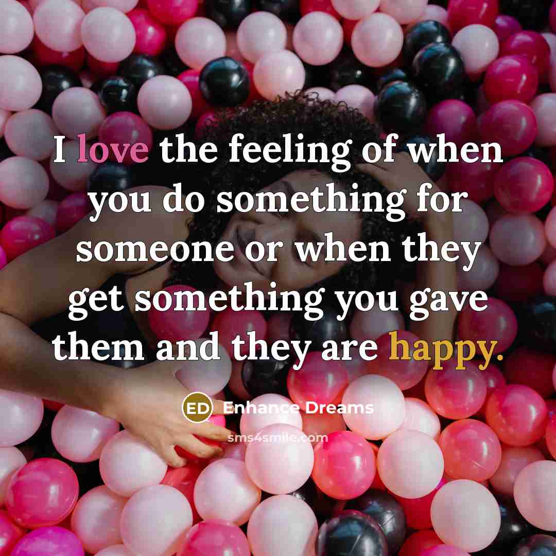 “I love the feeling of when you do something for…” quote by Enhance Dreams
