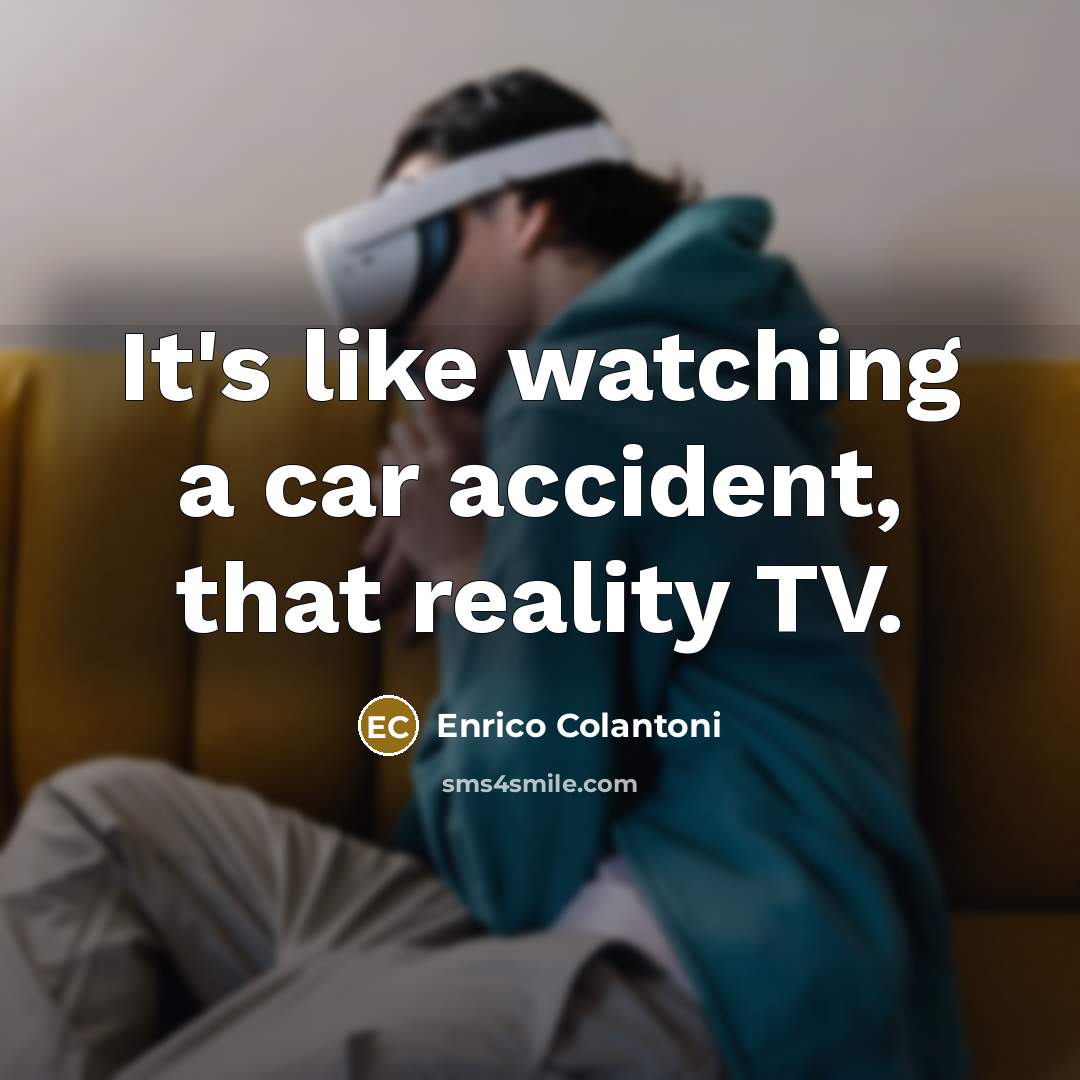“It's like watching a car accident, that reality TV.…” quote by Enrico Colantoni