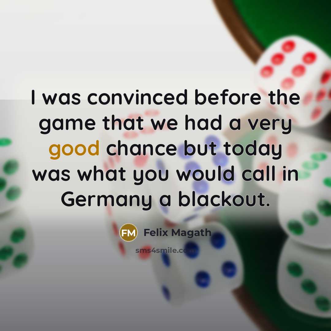 “I was convinced before the game that we had a very good chance but today was what you would call in Germany a blackout.” quote by Felix Magath