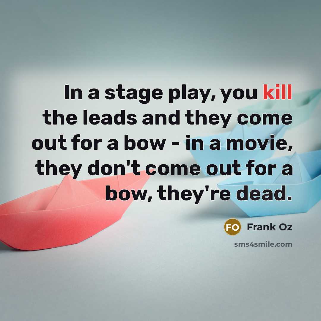 “In a stage play, you kill the leads and they…” quote by Frank Oz